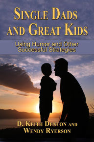 Title: Single Dads and Great Kids: Using Humor and Other Tools, Author: D. Keith Denton