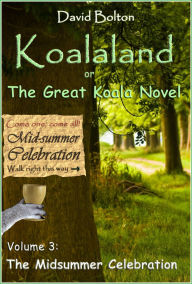 Title: Koalaland or The Great Koala Novel Volume III: The Midsummer Celebration, Author: David Bolton