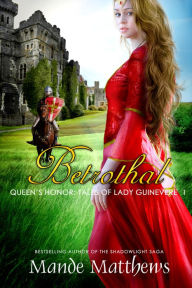 Title: Betrothal (Queen's Honor, Tales of Lady Guinevere: #1), a Medieval Fantasy Romance NOVELLA, Author: Mande Matthews