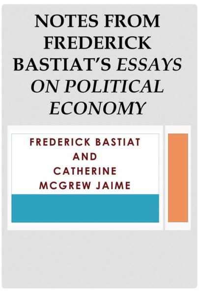 Notes from Frederick Bastiat's Essays on Political Economy