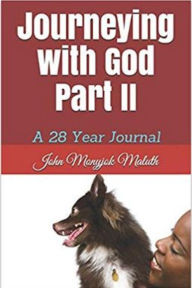 Title: Journeying with God Part II, Author: John Monyjok Maluth