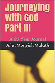 Title: Journeying with God Part III, Author: John Monyjok Maluth