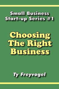 Title: Choosing the Right Business, Author: Ty Freyvogel