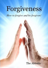 Title: Forgiveness: How to Forgive and Be Forgiven!, Author: The Abbotts