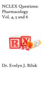 Title: NCLEX Questions: Pharmacology Vol. 4, 5 and 6, Author: Dr. Evelyn J Biluk