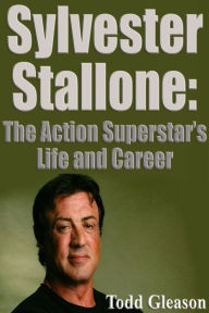 Title: Sylvester Stallone: The action Superstar´s Life and Career, Author: Todd Gleason