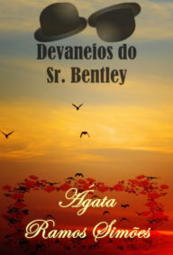 Title: Devaneios do Senhor Bentley, Author: Ágata Ramos Simões