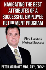 Title: Navigating the Best Attributes of a Successful Employee Retirement Program, Author: Pete Marriott