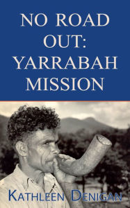 Title: No Road Out: Yarrabah Mission, Author: Kathleen Denigan
