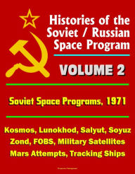Title: Histories of the Soviet / Russian Space Program: Volume 2: Soviet Space Programs 1971 - Kosmos, Lunokhod, Salyut, Soyuz, Zond, FOBS, Military Satellites, Mars Attempts, Tracking Ships, Author: Progressive Management