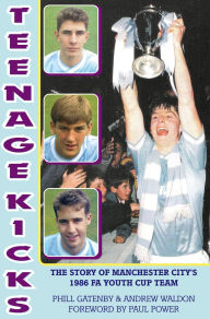 Title: Teenage Kicks: The Story of Manchester City's 1986 FA Youth Cup Team, Author: Phill Gatenby