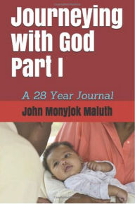 Title: Journeying with God Part I, Author: John Monyjok Maluth