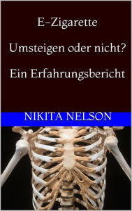 Title: E-Zigarette - Umsteigen oder nicht? Ein Erfahrungsbericht, Author: Nikita Nelson