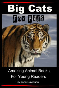 Title: Big Cats: For Kids - Amazing Animal Books for Young Readers, Author: John Davidson