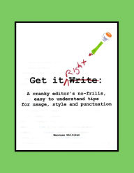 Title: Get it Right: A cranky editor's no-frills easy-to-understand tips for usage, style and punctuation, Author: Maureen Milliken
