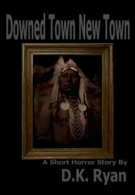 Title: Downed Town New Town, Author: D.K. Ryan