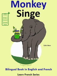 Title: Learn French: French for Kids. Bilingual Book in English and French: Monkey - Singe., Author: Colin Hann