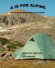 Title: A is for Alpine: An Alphabet Book for Little Hikers, Author: Rebecca M. Douglass