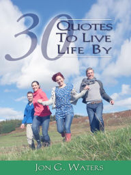 Title: Thirty Quotes to Live Life By, Author: Jon G. Waters