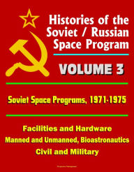 Title: Histories of the Soviet / Russian Space Program: Volume 3: Soviet Space Programs, 1971-75 - Facilities and Hardware, Manned and Unmanned, Bioastronautics, Civil and Military, Author: Progressive Management