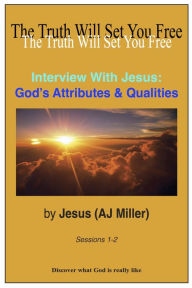 Title: Interview with Jesus: God's Attributes & Qualities Sessions 1-2, Author: Jesus (AJ Miller)