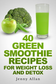 Title: 40 Green Smoothie Recipes For Weight Loss and Detox Book, Author: Jenny Allan