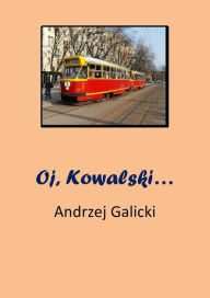 Title: Oj, Kowalski...: opowiadanie po polsku, Author: Andrzej Galicki