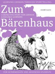 Title: Learning German through Storytelling: Zum Barenhaus - a detective story for German language learners (for intermediate and advanced students), Author: André Klein