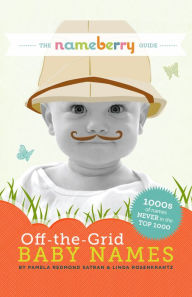 Title: The Nameberry Guide to Off-the-Grid Baby Names, Author: Pamela Redmond Satran