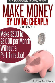 Title: Make Money By Living Cheaply Vol. 1, Author: P. Paul Matthews