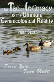 Title: The Tao of Intimacy & the Ultimate Gynaecological Reality: Pillar Seven, Author: Sensei Yula