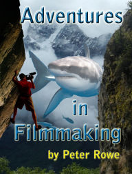 Title: Adventures in Filmmaking, Author: Peter Rowe
