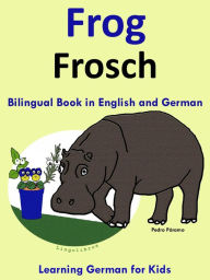 Title: Bilingual Book in English and German: Frog - Frosch - Learn German Collection, Author: Pedro Paramo