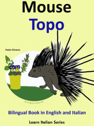 Title: Bilingual Book in English and Italian: Mouse - Topo. Learn Italian Collection, Author: Pedro Paramo