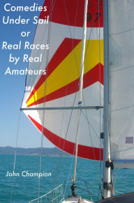 Title: Comedies Under Sail or Real Races by Real Amateurs, Author: John Champion