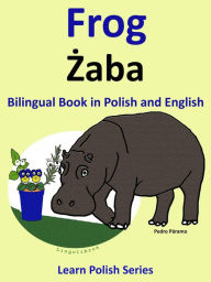 Title: Bilingual Book in Polish and English: Frog - Zaba. Learn Polish Series, Author: Colin Hann