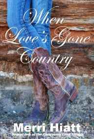 Title: When Love's Gone Country (Sequel two of the Embracing Love Trilogy), Author: Merri Hiatt