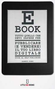 Title: Tutto quello che devi sapere per pubblicare (e vendere) il tuo e-book - Guida al self-publishing, Author: Alberto Forni