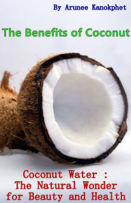 Title: The Benefits of Coconut: Coconut Water : The Natural Wonder for Beauty and Health, Author: Abigail Abby