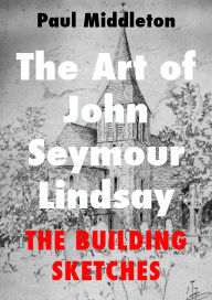 Title: The Art of John Seymour Lindsay - The Building Sketches (The hidden art of John Seymour Lindsay, #3), Author: Paul Middleton