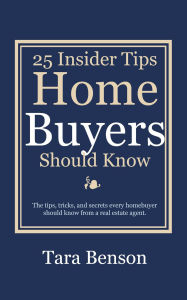 Title: 25 Insider Tips Home Buyers Should Know, Author: Tara Benson