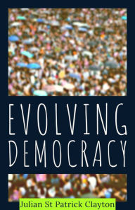 Title: Evolving Democracy, Author: Julian St Patrick Clayton