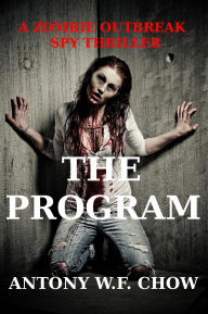 Title: The Program (A Zombie Outbreak Spy Thriller), Author: Antony W.F. Chow