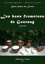 Title: Les bons frometons de Gournay, Author: Bruno Robert des Douets