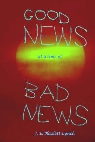 Title: Good News at a Time of Bad News, Author: J. E. Hazlett Lynch