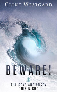 Title: Beware! The Seas Are Angry This Night, Author: Clint Westgard