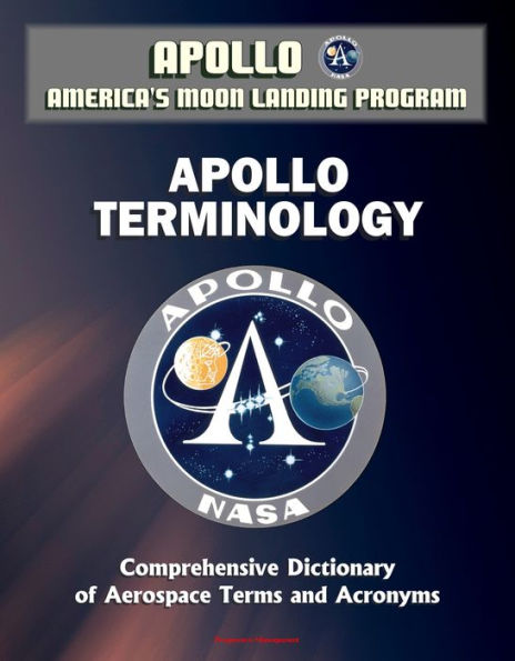 Apollo and America's Moon Landing Program: Apollo Terminology - Comprehensive Dictionary of Aerospace Terms and Acronyms
