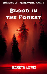 Title: Blood in the Forest, Part 1 of Shadows of the Heavens, Author: Gareth Lewis