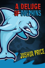 Title: A Deluge of Dolphins, Author: Joshua Price