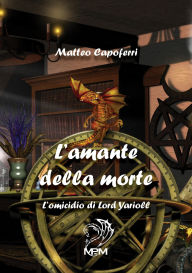 Title: L'Amante della Morte: L'Omicidio di Lord Yarioll, Author: Matteo Capoferri